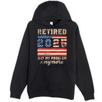 Retired 2025 Not My Problem Anymore Distressed Us Flag Premium Pullover Hoodie