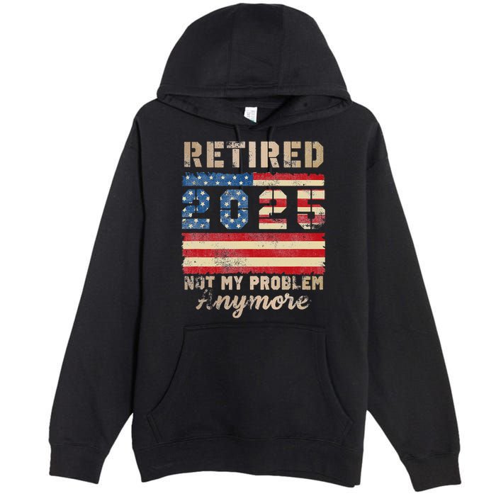 Retired 2025 Not My Problem Anymore Distressed Us Flag Premium Pullover Hoodie
