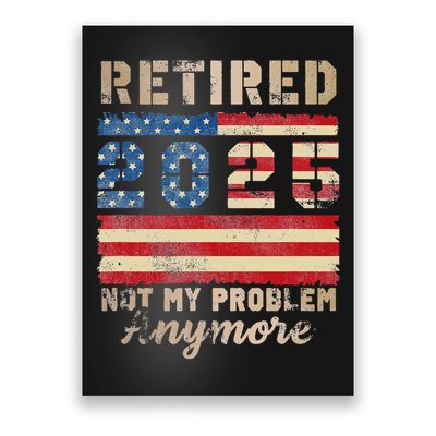 Retired 2025 Not My Problem Anymore Distressed Us Flag Poster