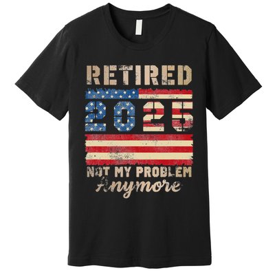 Retired 2025 Not My Problem Anymore Distressed Us Flag Premium T-Shirt