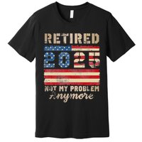 Retired 2025 Not My Problem Anymore Distressed Us Flag Premium T-Shirt