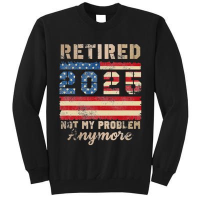 Retired 2025 Not My Problem Anymore Distressed Us Flag Tall Sweatshirt