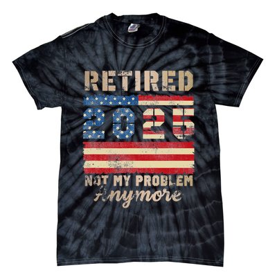 Retired 2025 Not My Problem Anymore Distressed Us Flag Tie-Dye T-Shirt