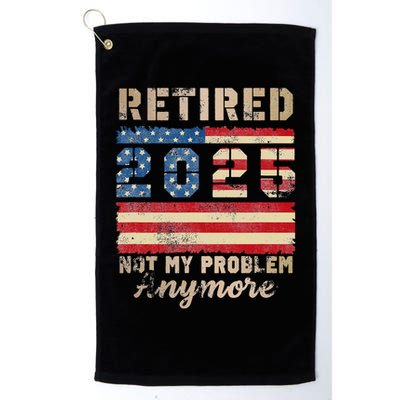 Retired 2025 Not My Problem Anymore Distressed Us Flag Golf Towel
