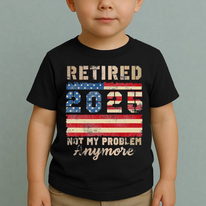 Retired 2025 Not My Problem Anymore Distressed Us Flag Toddler T-Shirt