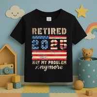 Retired 2025 Not My Problem Anymore Distressed Us Flag Toddler T-Shirt