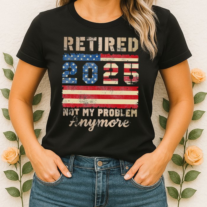 Retired 2025 Not My Problem Anymore Distressed Us Flag Womens T-Shirt