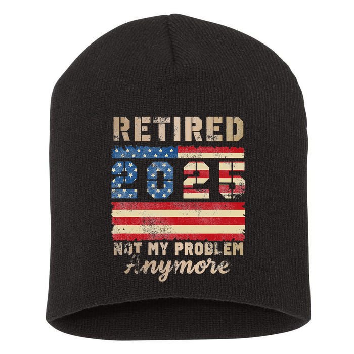 Retired 2025 Not My Problem Anymore Distressed Us Flag Short Acrylic Beanie
