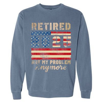 Retired 2025 Not My Problem Anymore Distressed Us Flag Garment-Dyed Sweatshirt
