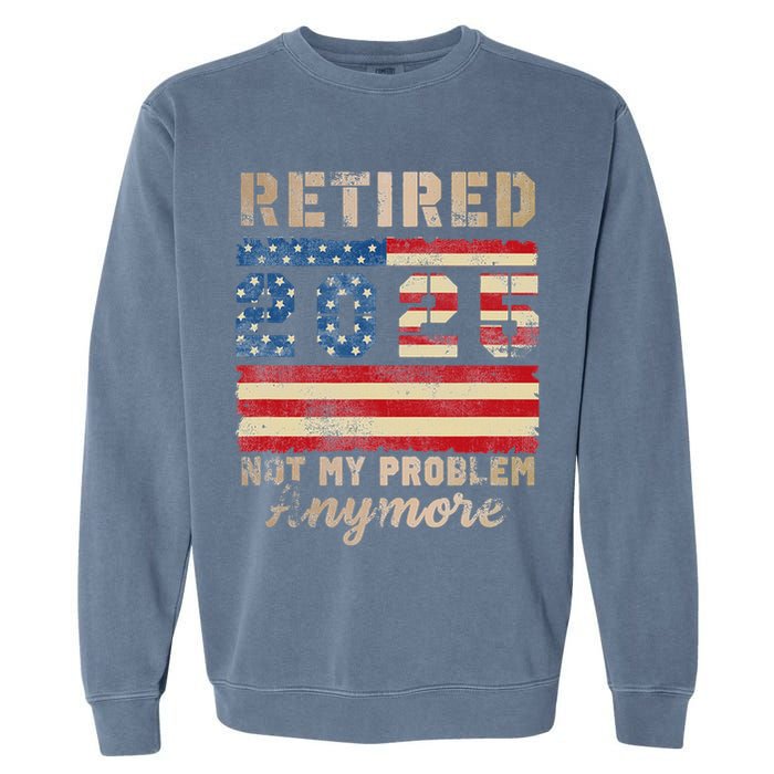 Retired 2025 Not My Problem Anymore Distressed Us Flag Garment-Dyed Sweatshirt
