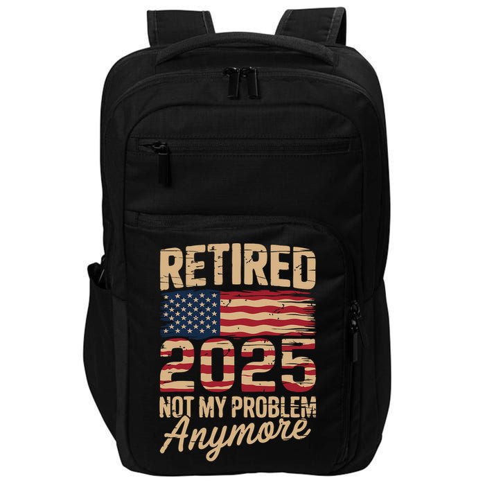 Retired 2025 Not My Problem Anymore With US Flag Retirement  Impact Tech Backpack