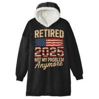 Retired 2025 Not My Problem Anymore With US Flag Retirement  Hooded Wearable Blanket
