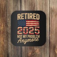 Retired 2025 Not My Problem Anymore With US Flag Retirement  Coaster