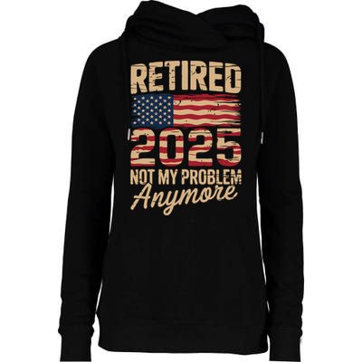 Retired 2025 Not My Problem Anymore With US Flag Retirement  Womens Funnel Neck Pullover Hood