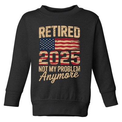 Retired 2025 Not My Problem Anymore With US Flag Retirement  Toddler Sweatshirt