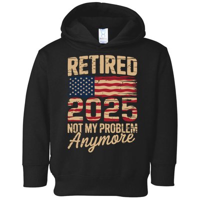 Retired 2025 Not My Problem Anymore With US Flag Retirement  Toddler Hoodie