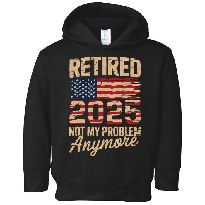 Retired 2025 Not My Problem Anymore With US Flag Retirement  Toddler Hoodie
