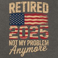 Retired 2025 Not My Problem Anymore With US Flag Retirement  Cotton Canvas Backpack