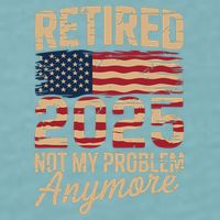 Retired 2025 Not My Problem Anymore With US Flag Retirement  Sueded Cloud Jersey T-Shirt