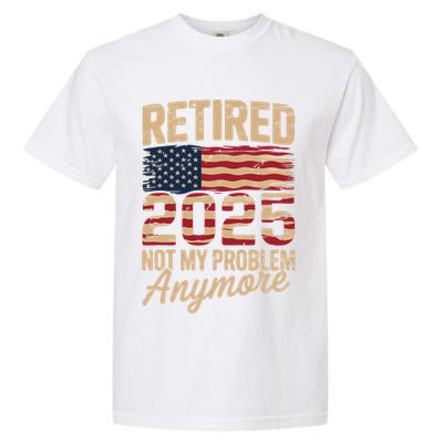 Retired 2025 Not My Problem Anymore With US Flag Retirement  Garment-Dyed Heavyweight T-Shirt