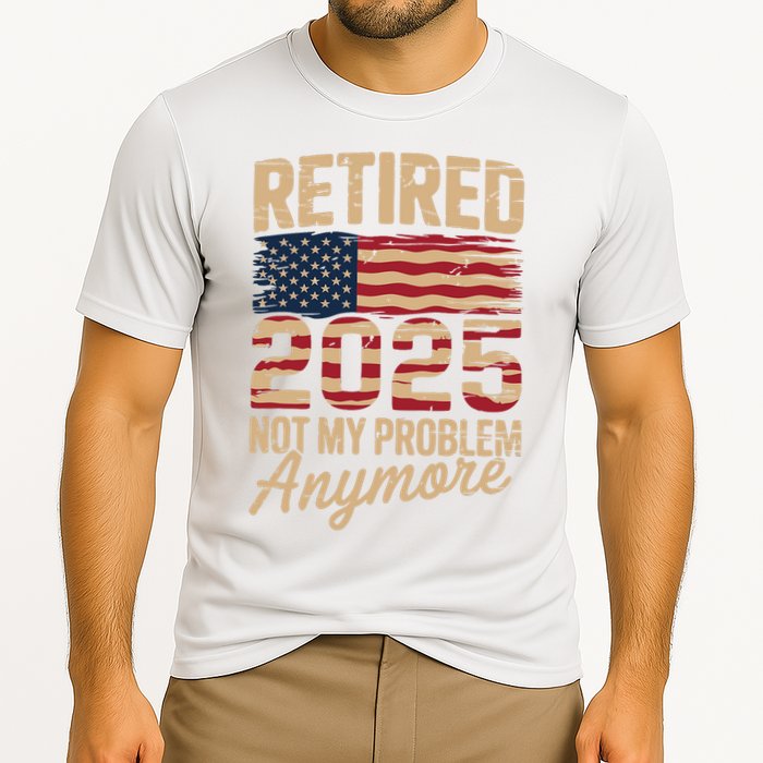 Retired 2025 Not My Problem Anymore With US Flag Retirement  Performance Shirt