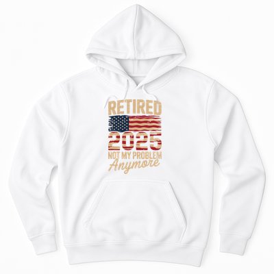 Retired 2025 Not My Problem Anymore With US Flag Retirement  Hoodie