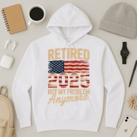 Retired 2025 Not My Problem Anymore With US Flag Retirement  Hoodie