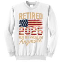 Retired 2025 Not My Problem Anymore With US Flag Retirement  Sweatshirt