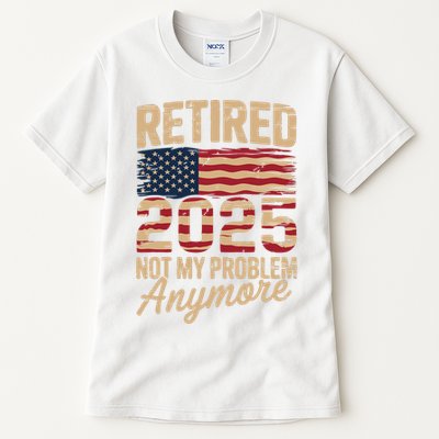 Retired 2025 Not My Problem Anymore With US Flag Retirement  Tall T-Shirt