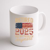 Retired 2025 Not My Problem Anymore With US Flag Retirement  Mug