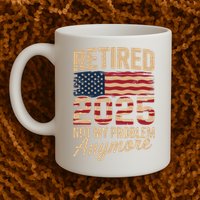 Retired 2025 Not My Problem Anymore With US Flag Retirement  Mug