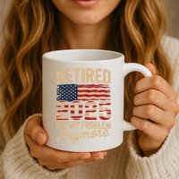 Retired 2025 Not My Problem Anymore With US Flag Retirement  Mug
