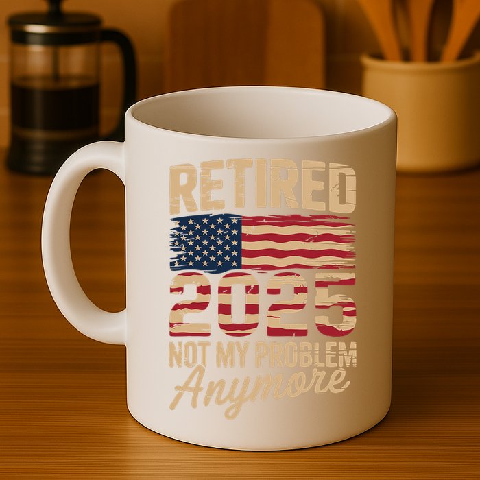 Retired 2025 Not My Problem Anymore With US Flag Retirement  Mug