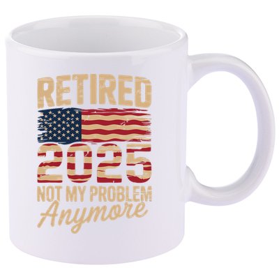 Retired 2025 Not My Problem Anymore With US Flag Retirement  11oz C Handle Ceramic Mug