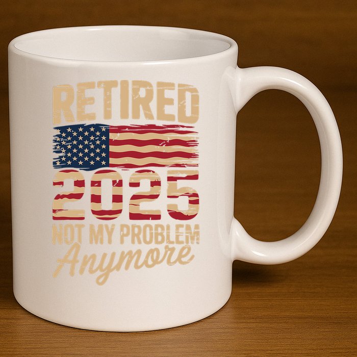 Retired 2025 Not My Problem Anymore With US Flag Retirement  11oz C Handle Ceramic Mug