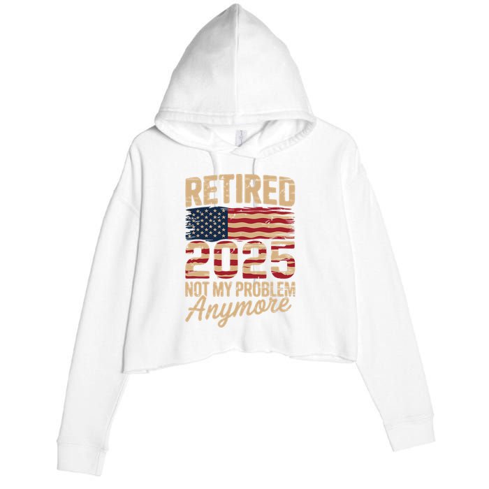Retired 2025 Not My Problem Anymore With US Flag Retirement  Crop Fleece Hoodie
