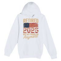 Retired 2025 Not My Problem Anymore With US Flag Retirement  Premium Pullover Hoodie