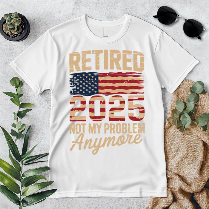 Retired 2025 Not My Problem Anymore With US Flag Retirement  Premium T-Shirt