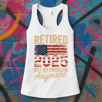 Retired 2025 Not My Problem Anymore With US Flag Retirement  Womens Tank Top