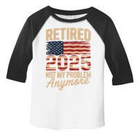 Retired 2025 Not My Problem Anymore With US Flag Retirement  Toddler Fine Jersey T-Shirt