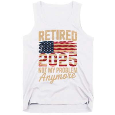 Retired 2025 Not My Problem Anymore With US Flag Retirement  Tank Top