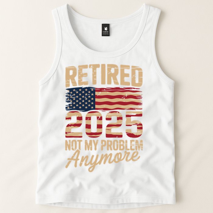 Retired 2025 Not My Problem Anymore With US Flag Retirement  Tank Top