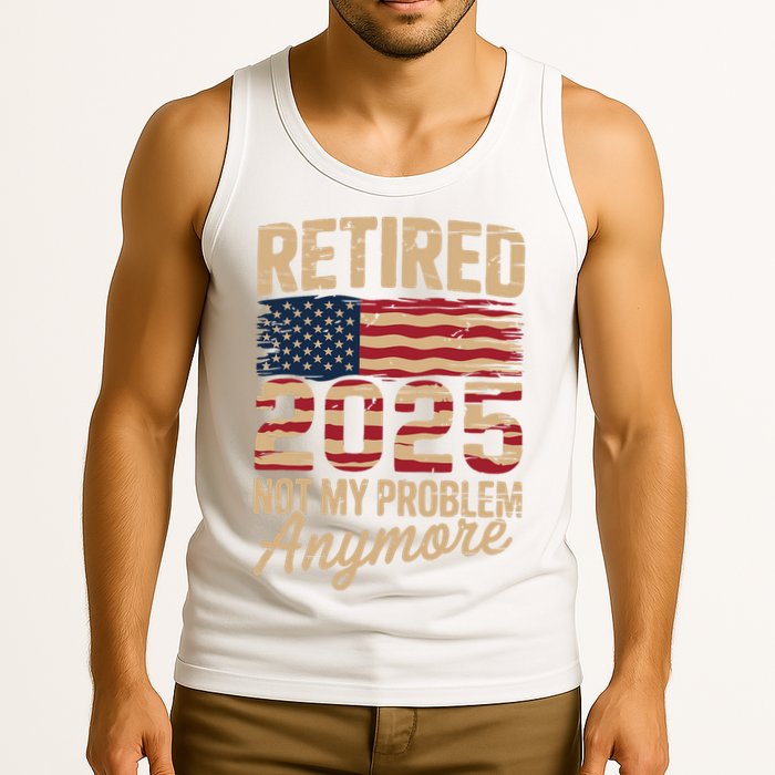 Retired 2025 Not My Problem Anymore With US Flag Retirement  Tank Top