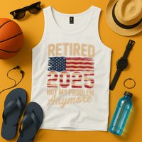 Retired 2025 Not My Problem Anymore With US Flag Retirement  Tank Top
