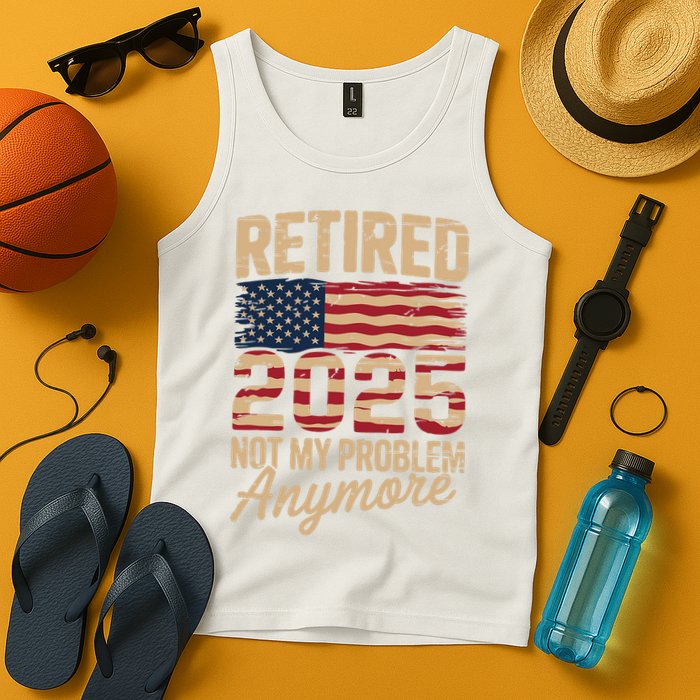 Retired 2025 Not My Problem Anymore With US Flag Retirement  Tank Top