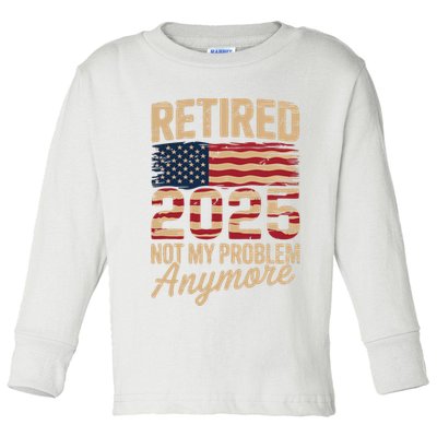Retired 2025 Not My Problem Anymore With US Flag Retirement  Toddler Long Sleeve Shirt