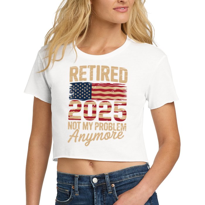 Retired 2025 Not My Problem Anymore With US Flag Retirement  Crop Top