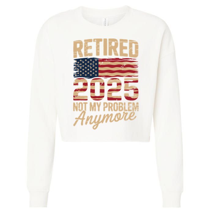 Retired 2025 Not My Problem Anymore With US Flag Retirement  Cropped Pullover Crew