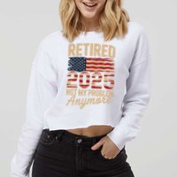 Retired 2025 Not My Problem Anymore With US Flag Retirement  Cropped Pullover Crew