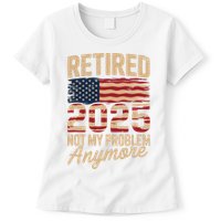 Retired 2025 Not My Problem Anymore With US Flag Retirement  Womens T-Shirt
